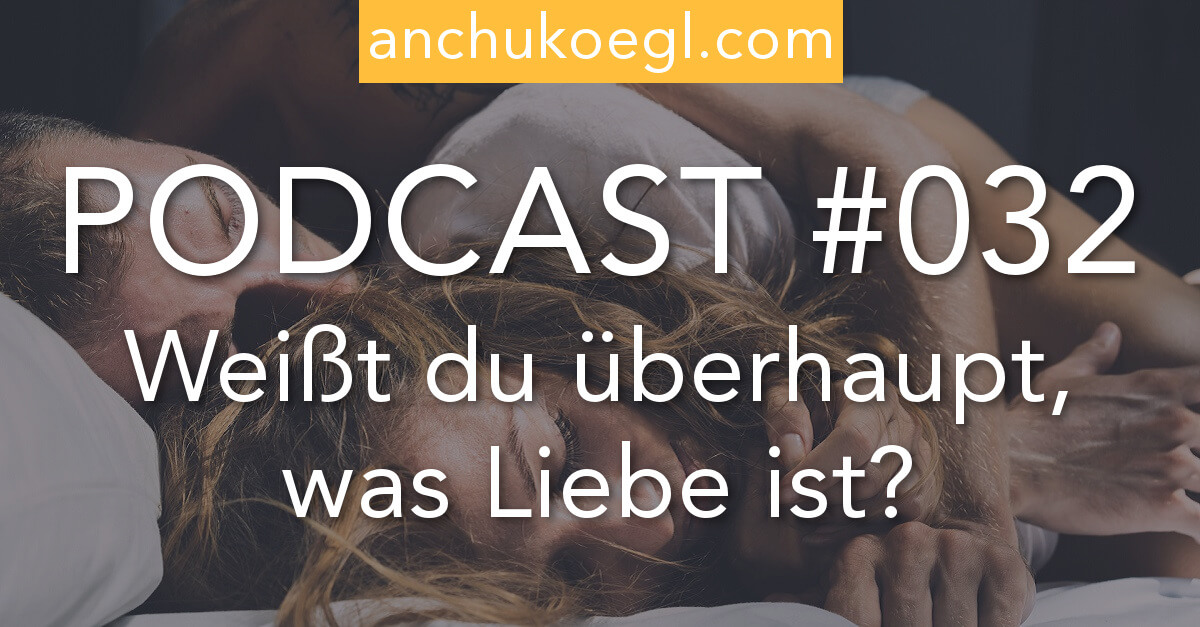 Podcast 032 Weißt du überhaupt, was Liebe ist?